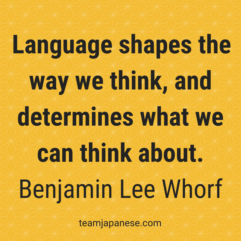 A quote by Benjamin Lee Whorf reads: "Language shapes the way we think, and determines what we can think about." Discover more inspirational quotes about language learning at teamjapanese.com.