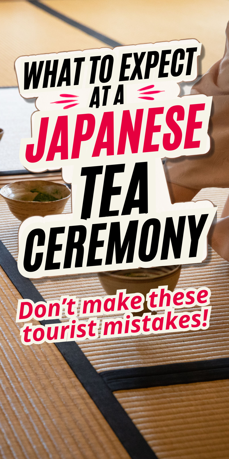 Text reads “What to expect at a Japanese tea ceremony. Don’t make these tourist mistakes!” over an image of hands preparing tea on a tatami mat.